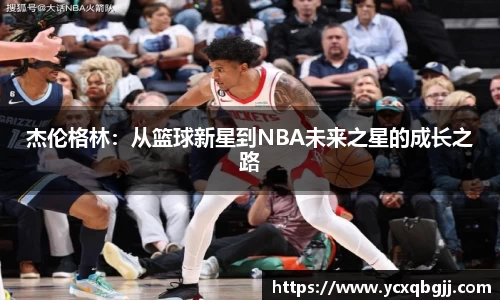 杰伦格林：从篮球新星到NBA未来之星的成长之路