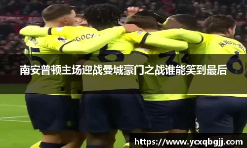 南安普顿主场迎战曼城豪门之战谁能笑到最后